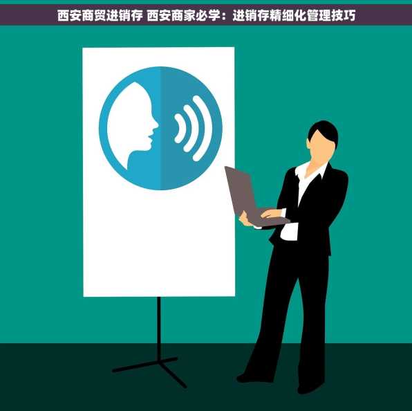 西安商贸进销存 西安商家必学：进销存精细化管理技巧