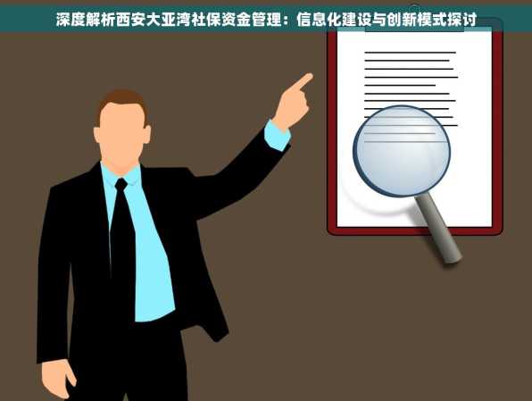 深度解析西安大亚湾社保资金管理：信息化建设与创新模式探讨