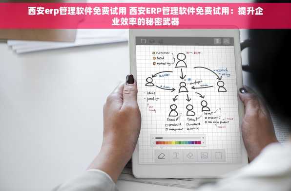 西安erp管理软件免费试用 西安ERP管理软件免费试用：提升企业效率的秘密武器
