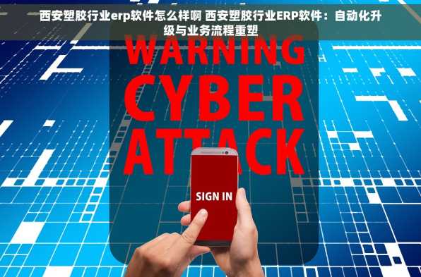 西安塑胶行业erp软件怎么样啊 西安塑胶行业ERP软件：自动化升级与业务流程重塑
