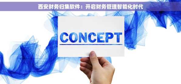 西安财务归集软件：开启财务管理智能化时代
