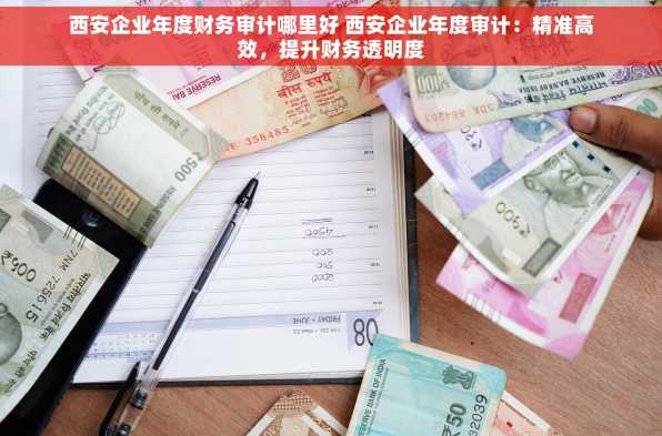 西安企业年度财务审计哪里好 西安企业年度审计：精准高效，提升财务透明度