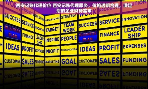 西安记账代理价位 西安记账代理服务，价格透明合理，满足您的企业财务需求