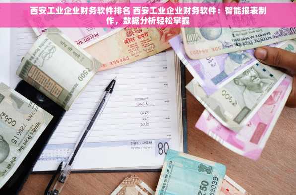 西安工业企业财务软件排名 西安工业企业财务软件：智能报表制作，数据分析轻松掌握