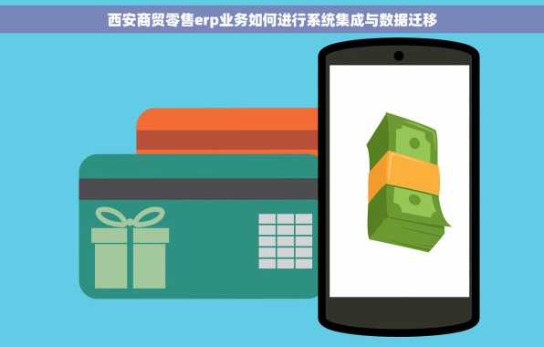 西安商贸零售erp业务如何进行系统集成与数据迁移