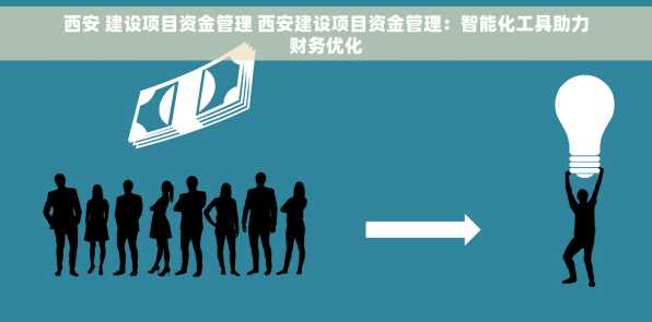 西安 建设项目资金管理 西安建设项目资金管理：智能化工具助力财务优化
