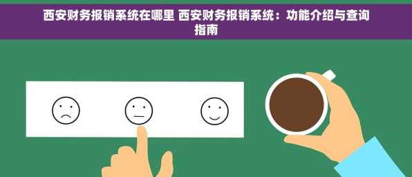 西安财务报销系统在哪里 西安财务报销系统：功能介绍与查询指南