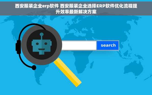 西安服装企业erp软件 西安服装企业选择ERP软件优化流程提升效率最新解决方案