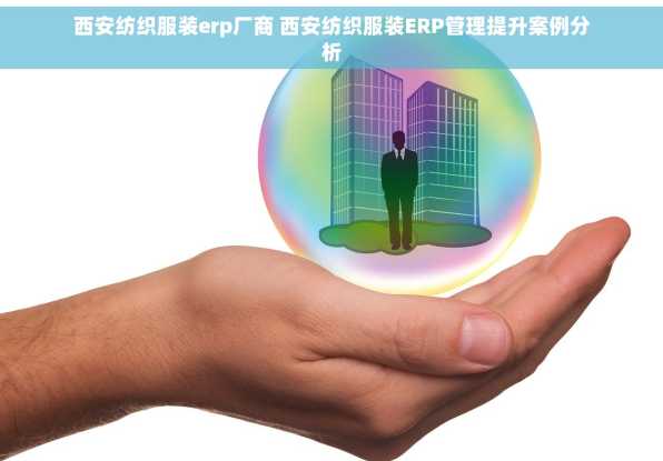 西安纺织服装erp厂商 西安纺织服装ERP管理提升案例分析