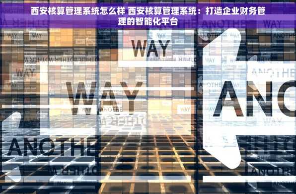 西安核算管理系统怎么样 西安核算管理系统：打造企业财务管理的智能化平台