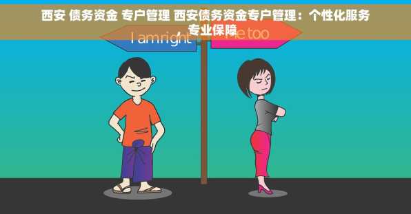 西安 债务资金 专户管理 西安债务资金专户管理：个性化服务，专业保障