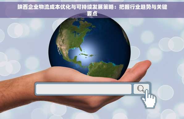 陕西企业物流成本优化与可持续发展策略：把握行业趋势与关键要点