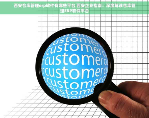 西安仓库管理erp软件有哪些平台 西安企业指南：深度解读仓库管理ERP软件平台