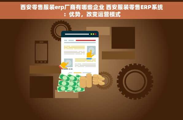 西安零售服装erp厂商有哪些企业 西安服装零售ERP系统：优势，改变运营模式