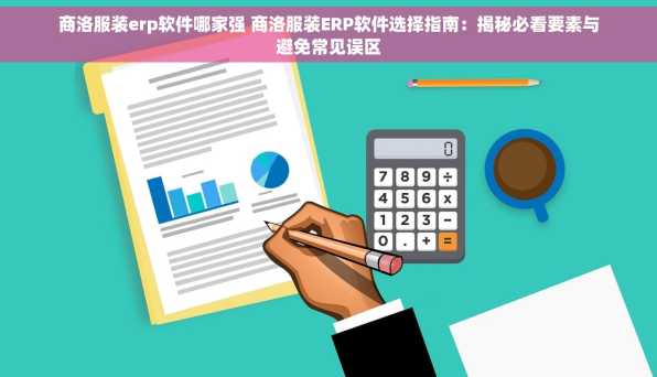 商洛服装erp软件哪家强 商洛服装ERP软件选择指南：揭秘必看要素与避免常见误区