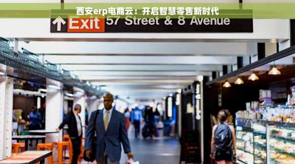 西安erp电商云：开启智慧零售新时代
