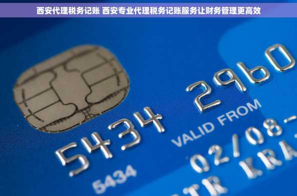 西安代理税务记账 西安专业代理税务记账服务让财务管理更高效