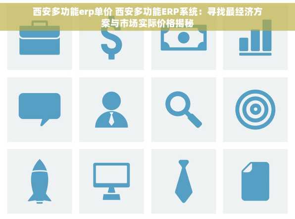 西安多功能erp单价 西安多功能ERP系统：寻找最经济方案与市场实际价格揭秘