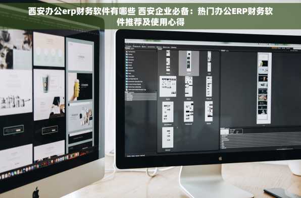 西安办公erp财务软件有哪些 西安企业必备：热门办公ERP财务软件推荐及使用心得