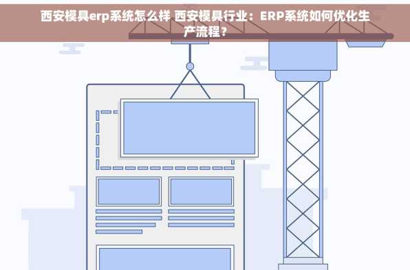 西安模具erp系统怎么样 西安模具行业：ERP系统如何优化生产流程？