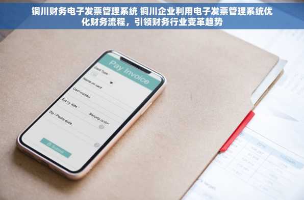 铜川财务电子发票管理系统 铜川企业利用电子发票管理系统优化财务流程，引领财务行业变革趋势