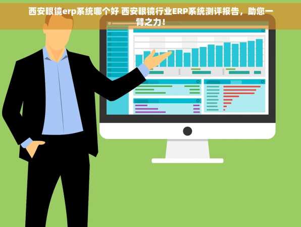 西安眼镜erp系统哪个好 西安眼镜行业ERP系统测评报告，助您一臂之力！