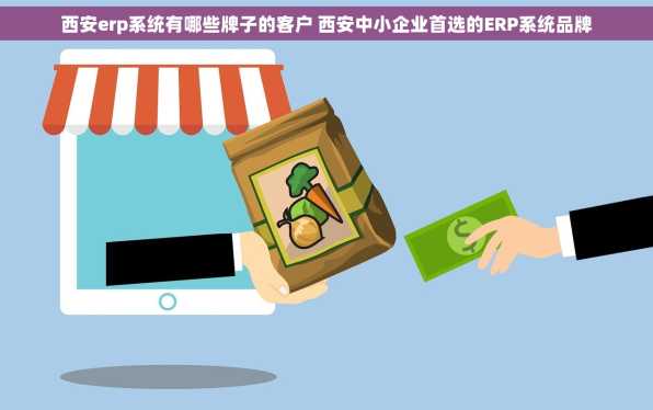 西安erp系统有哪些牌子的客户 西安中小企业首选的ERP系统品牌
