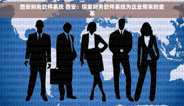 西安财务软件系统 西安：探索财务软件系统为企业带来的变革