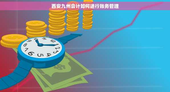 西安九州会计如何进行账务管理