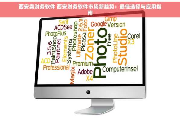 西安卖财务软件 西安财务软件市场新趋势：最佳选择与应用指南