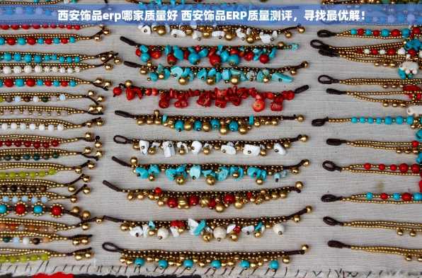 西安饰品erp哪家质量好 西安饰品ERP质量测评，寻找最优解！
