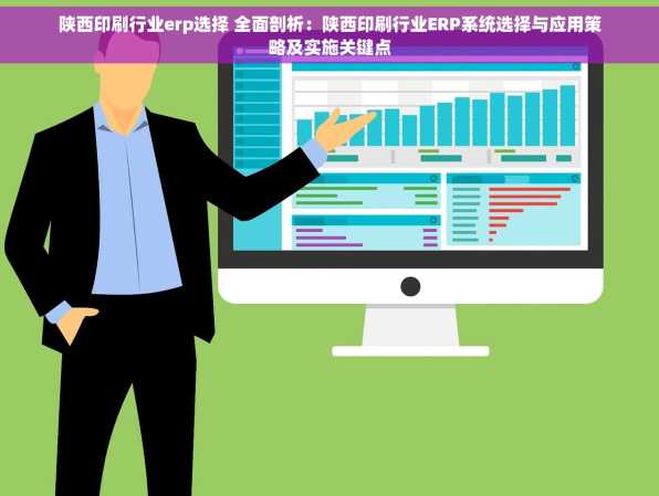 陕西印刷行业erp选择 全面剖析：陕西印刷行业ERP系统选择与应用策略及实施关键点