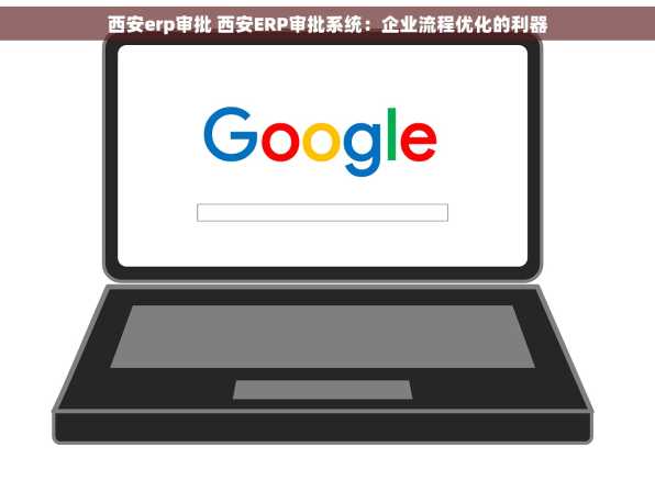 西安erp审批 西安ERP审批系统：企业流程优化的利器