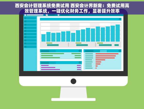 西安会计管理系统免费试用 西安会计界新宠：免费试用高效管理系统，一键优化财务工作，显著提升效率