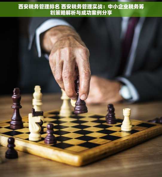 西安税务管理排名 西安税务管理实战：中小企业税务筹划策略解析与成功案例分享