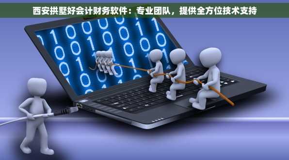 西安拱墅好会计财务软件：专业团队，提供全方位技术支持