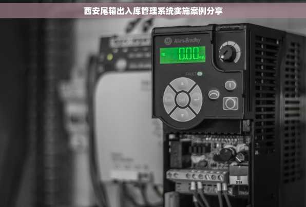 西安尾箱出入库管理系统实施案例分享