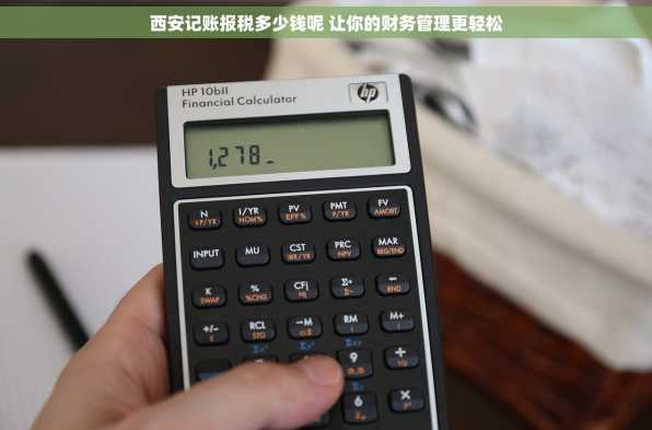 西安记账报税多少钱呢 让你的财务管理更轻松