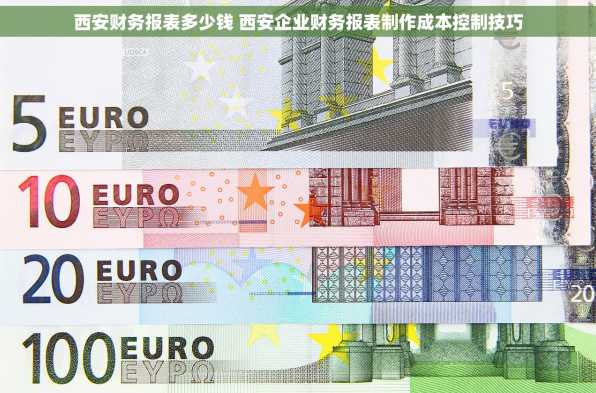 西安财务报表多少钱 西安企业财务报表制作成本控制技巧