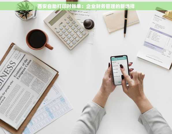 西安自助打印对账单：企业财务管理的新选择