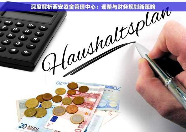 深度解析西安资金管理中心：调整与财务规划新策略