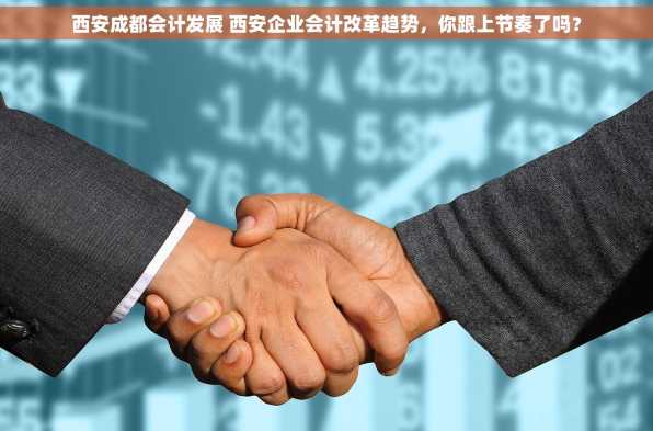 西安成都会计发展 西安企业会计改革趋势，你跟上节奏了吗？