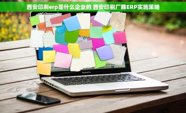 西安印刷erp是什么企业的 西安印刷厂商ERP实施策略