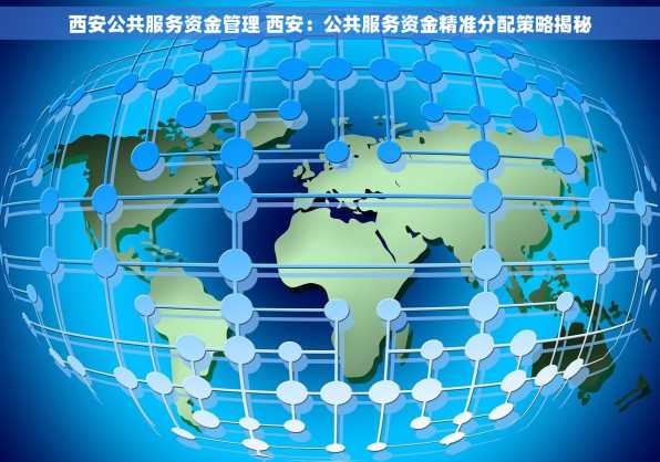 西安公共服务资金管理 西安：公共服务资金精准分配策略揭秘