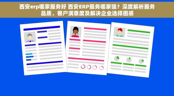 西安erp哪家服务好 西安ERP服务哪家强？深度解析服务品质、客户满意度及解决企业选择困惑