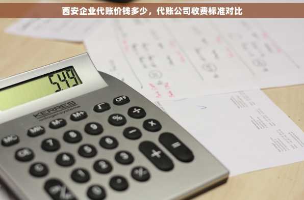 西安企业代账价钱多少，代账公司收费标准对比
