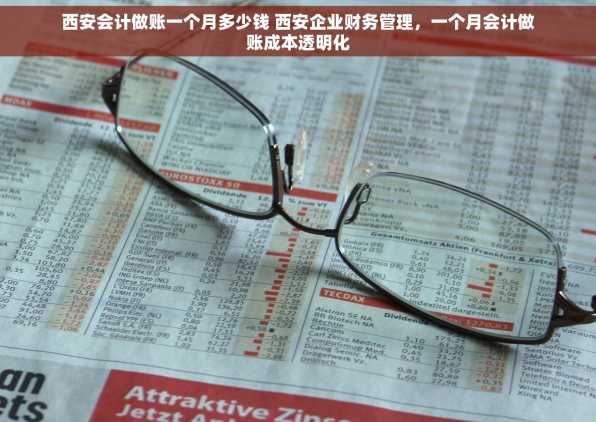 西安会计做账一个月多少钱 西安企业财务管理，一个月会计做账成本透明化