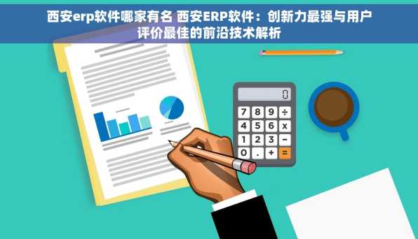 西安erp软件哪家有名 西安ERP软件：创新力最强与用户评价最佳的前沿技术解析