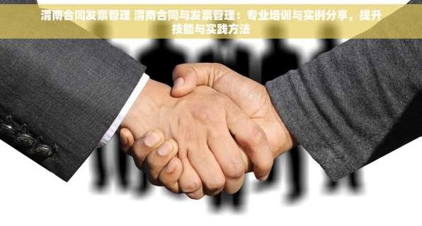 渭南合同发票管理 渭南合同与发票管理：专业培训与实例分享，提升技能与实践方法