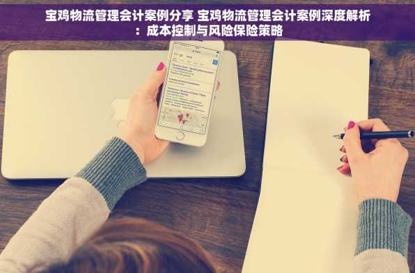 宝鸡物流管理会计案例分享 宝鸡物流管理会计案例深度解析：成本控制与风险保险策略